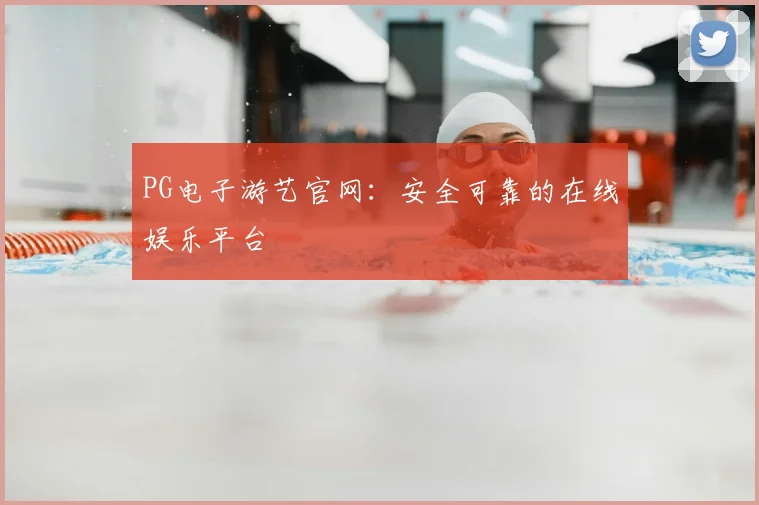 PG电子游艺官网：安全可靠的在线娱乐平台